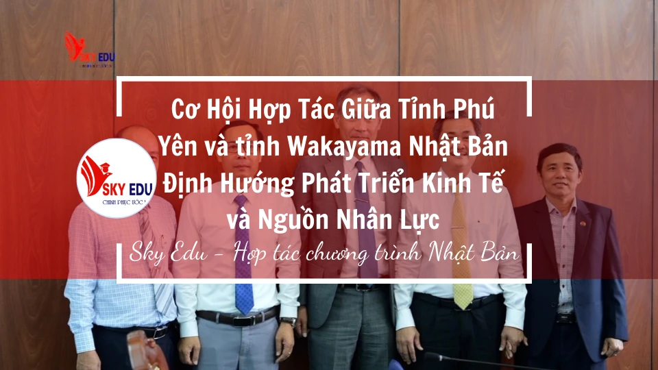 Cơ Hội Hợp Tác Giữa Tỉnh Phú Yên và tỉnh Wakayama Nhật Bản: Định Hướng Phát Triển Kinh Tế và Nguồn Nhân Lực